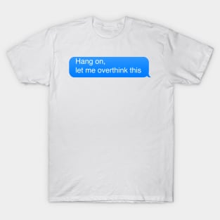 Hang on let me overthink this T-Shirt